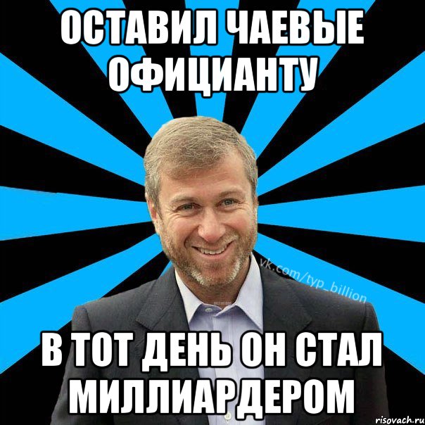 Оставил чаевые официанту в тот день он стал миллиардером, Мем  Типичный Миллиардер (Абрамович)