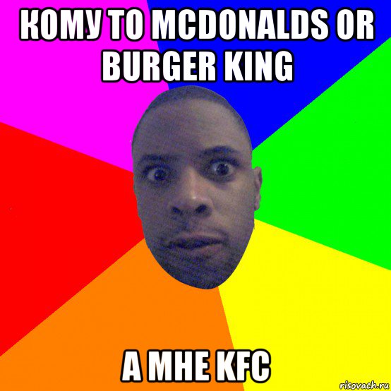 кому то mcdonalds or burger king а мне kfc, Мем  Типичный Негр