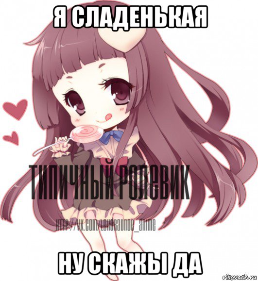 я сладенькая ну скажы да