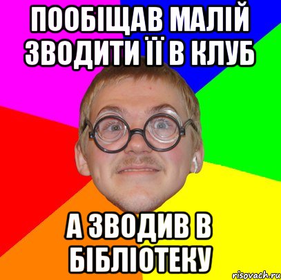 ПООБІЩАВ МАЛІЙ ЗВОДИТИ ЇЇ В КЛУБ А ЗВОДИВ В БІБЛІОТЕКУ, Мем Типичный ботан