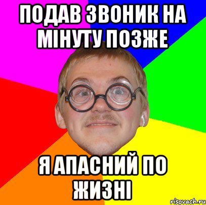 ПОДАВ ЗВОНИК НА МІНУТУ ПОЗЖЕ Я АПАСНИЙ ПО ЖИЗНІ, Мем Типичный ботан