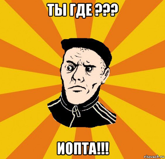 ты где ??? иопта!!!