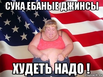 Сука ебаные джинсы Худеть надо !, Мем Толстая американка