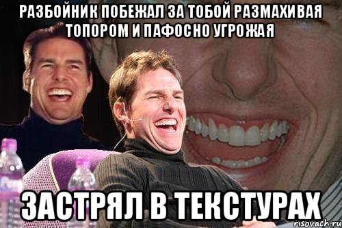 Разбойник побежал за тобой размахивая топором и пафосно угрожая застрял в текстурах, Мем том круз