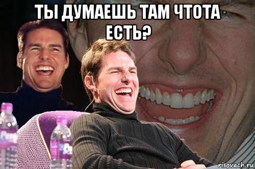 ты думаешь там чтота есть? , Мем том круз