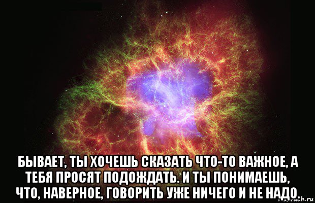  бывает, ты хочешь сказать что-то важное, а тебя просят подождать. и ты понимаешь, что, наверное, говорить уже ничего и не надо., Мем Туманность