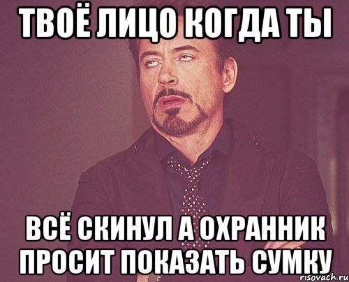 твоё лицо когда ты всё скинул а охранник просит показать сумку, Мем твое выражение лица