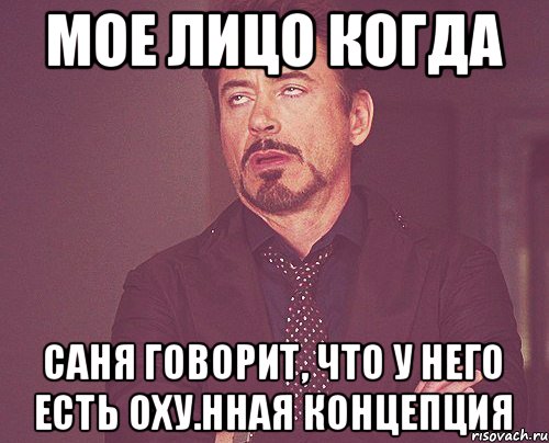 Мое лицо когда Саня говорит, что у него есть оху.нная концепция, Мем твое выражение лица