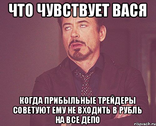 Что чувствует Вася Когда прибыльные трейдеры советуют ему не входить в рубль на все депо, Мем твое выражение лица