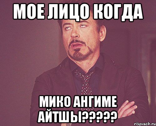 Мое лицо когда Мико ангиме айтшы?????, Мем твое выражение лица