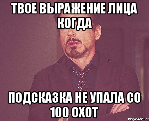 ТВОЕ ВЫРАЖЕНИЕ ЛИЦА КОГДА ПОДСКАЗКА НЕ УПАЛА СО 100 ОХОТ, Мем твое выражение лица