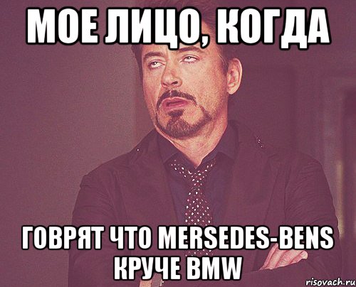 Мое лицо, когда говрят что Mersedes-Bens круче BMW, Мем твое выражение лица