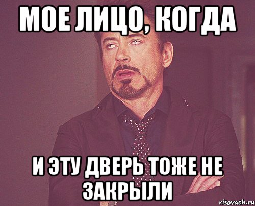 МОЕ ЛИЦО, КОГДА И ЭТУ ДВЕРЬ ТОЖЕ НЕ ЗАКРЫЛИ, Мем твое выражение лица