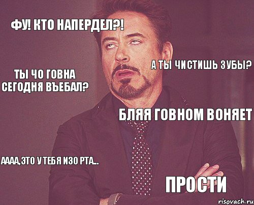 Фу! Кто напердел?! бляя Говном воняет Аааа,это у тебя изо рта... Прости А ты чистишь зубы? Ты чо говна сегодня въебал?, Мем твое выражение лица