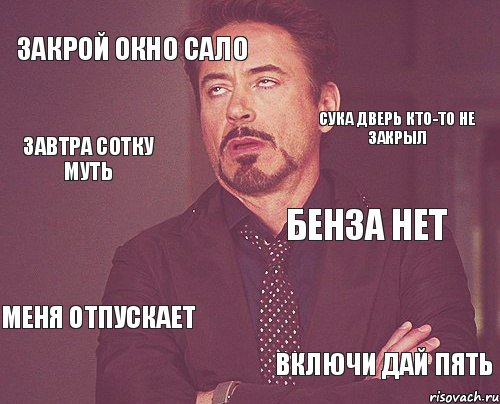 закрой окно сало бенза нет меня отпускает включи дай пять сука дверь кто-то не закрыл завтра сотку муть, Мем твое выражение лица