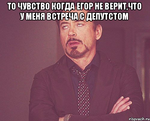 то чувство когда Егор не верит,что у меня встреча с депутстом , Мем твое выражение лица