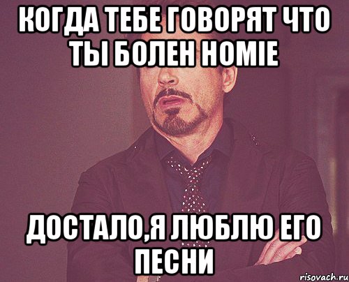 Когда тебе говорят что ты болен Homie Достало,я люблю его песни, Мем твое выражение лица