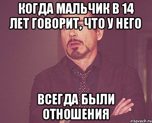 Когда мальчик в 14 лет говорит, что у него всегда были отношения, Мем твое выражение лица