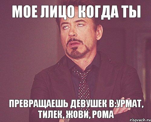 мое лицо когда ты превращаешь девушек в:Урмат, Тилек, Жови, Рома, Мем твое выражение лица