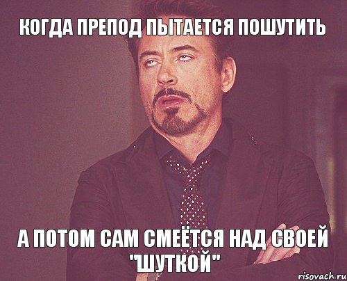 Когда препод пытается пошутить А потом сам смеётся над своей "шуткой", Мем твое выражение лица