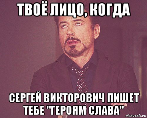 твоё лицо, когда сергей викторович пишет тебе "героям слава", Мем твое выражение лица