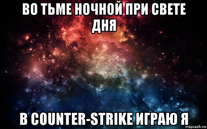 во тьме ночной при свете дня в counter-strike играю я