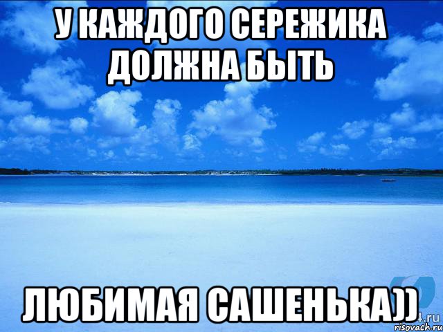 У каждого Сережика должна быть Любимая Сашенька)), Мем у каждой Ксюши должен быть свой 