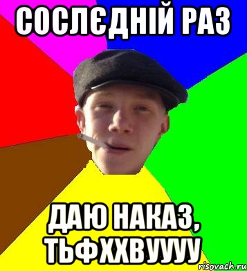 СОСЛЄДНІЙ РАЗ ДАЮ НАКАЗ, ТЬФХХВУУУУ, Мем умный гопник