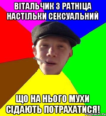 Вітальчик з Ратніца настільки сексуальний Що на нього мухи сідають потрахатися!, Мем умный гопник