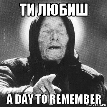 ти любиш a day to remember, Мем Ванга