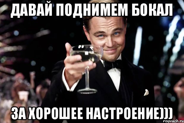 давай поднимем бокал за хорошее настроение))), Мем Великий Гэтсби (бокал за тех)