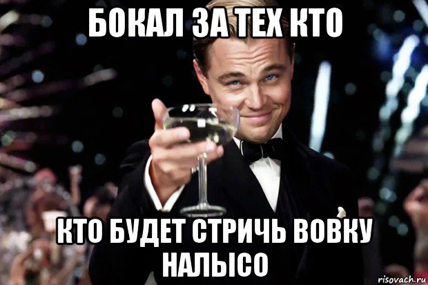 бокал за тех кто кто будет стричь вовку налысо, Мем Великий Гэтсби (бокал за тех)