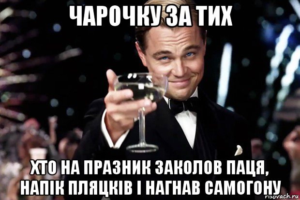 чарочку за тих хто на празник заколов паця, напік пляцків і нагнав самогону, Мем Великий Гэтсби (бокал за тех)