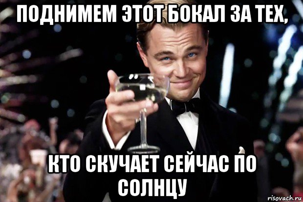 поднимем этот бокал за тех, кто скучает сейчас по солнцу, Мем Великий Гэтсби (бокал за тех)