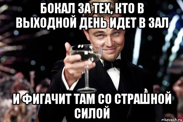 бокал за тех, кто в выходной день идет в зал и фигачит там со страшной силой, Мем Великий Гэтсби (бокал за тех)