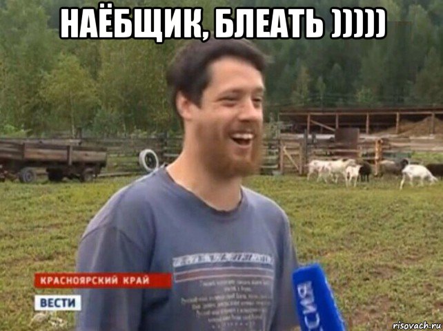 наёбщик, блеать ))))) 