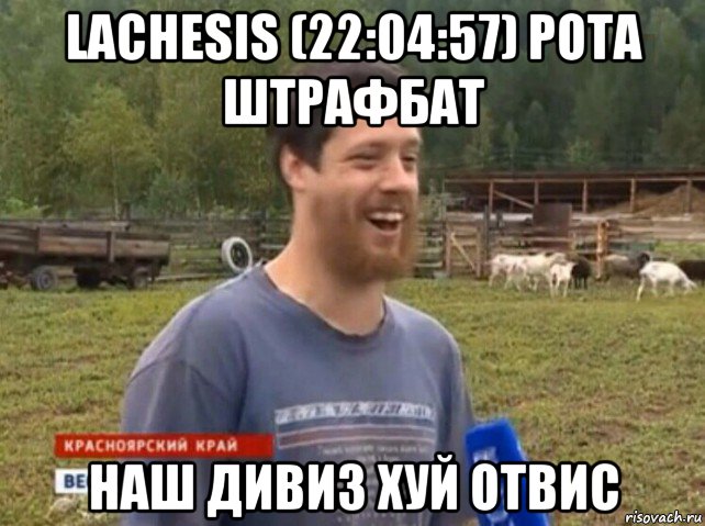 lachesis (22:04:57) рота штрафбат наш дивиз хуй отвис