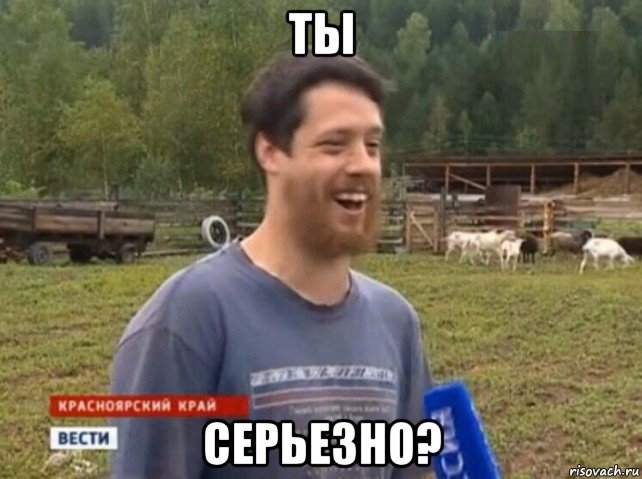 ты серьезно?