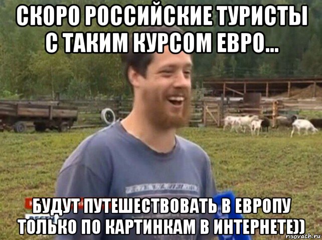 скоро российские туристы с таким курсом евро... будут путешествовать в европу только по картинкам в интернете)), Мем  Веселый молочник Джастас Уолкер