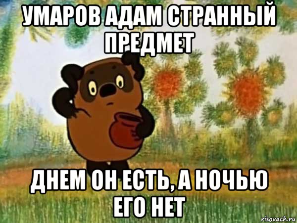 умаров адам странный предмет днем он есть, а ночью его нет, Мем Винни пух чешет затылок