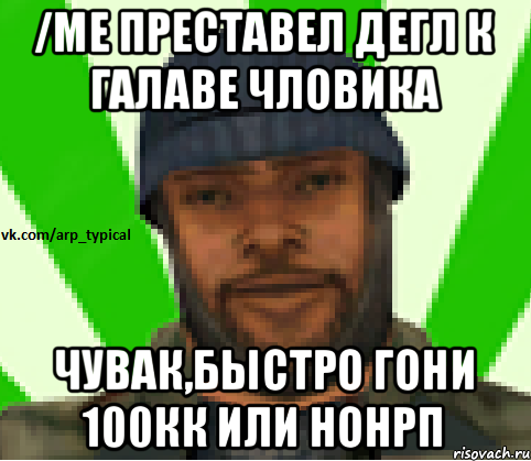 /ME Преставел дегл к галаве чловика Чувак,быстро гони 100кк или НОНРП, Мем Vkcomarptypical