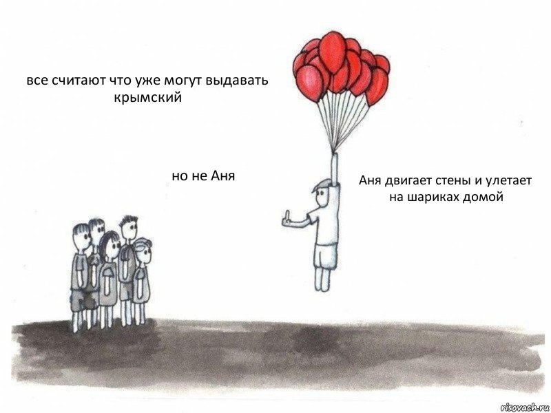 все считают что уже могут выдавать крымский но не Аня Аня двигает стены и улетает на шариках домой, Комикс  Все хотят