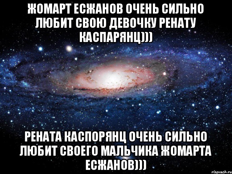 Жомарт Есжанов очень сильно любит свою девочку Ренату Каспарянц))) Рената Каспорянц очень сильно любит своего мальчика Жомарта Есжанов))), Мем Вселенная