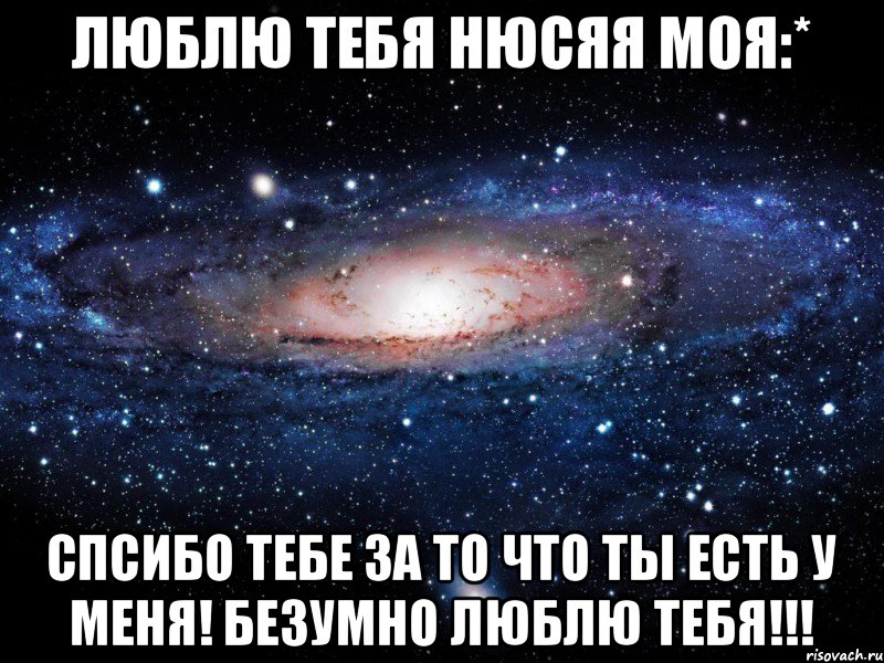 Люблю тебя Нюсяя моя:* Спсибо тебе за то что ты есть у меня! Безумно люблю тебя!!!, Мем Вселенная