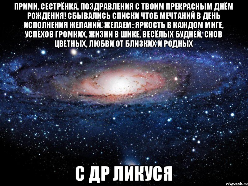 Прими, сестрёнка, поздравления С твоим прекрасным Днём Рождения! Сбывались списки чтоб мечтаний В день исполнения желаний. Желаем: яркость в каждом миге, Успехов громких, жизни в шике, Весёлых будней, снов цветных, Любви от близких и родных с др Ликуся, Мем Вселенная