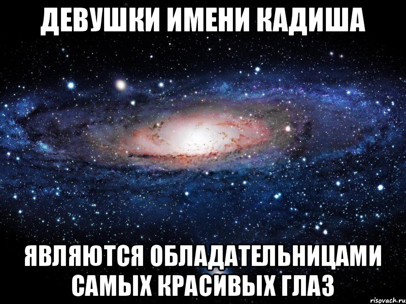 Девушки имени Кадиша являются обладательницами самых красивых глаз, Мем Вселенная