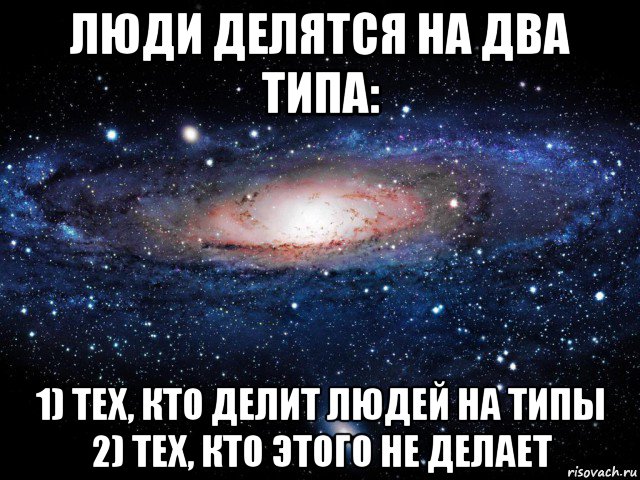 люди делятся на два типа: 1) тех, кто делит людей на типы 2) тех, кто этого не делает, Мем Вселенная