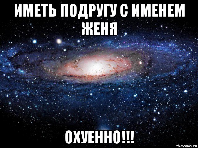 иметь подругу с именем женя охуенно!!!, Мем Вселенная