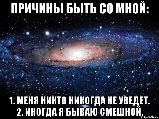 причины быть со мной: 1. меня никто никогда не уведет. 2. иногда я бываю смешной., Мем Вселенная