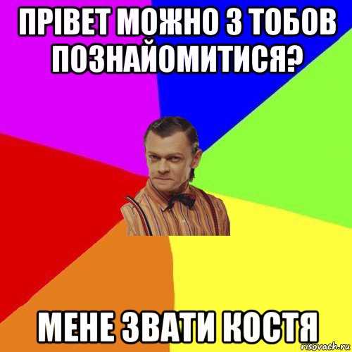 прівет можно з тобов познайомитися? мене звати костя, Мем Вталька